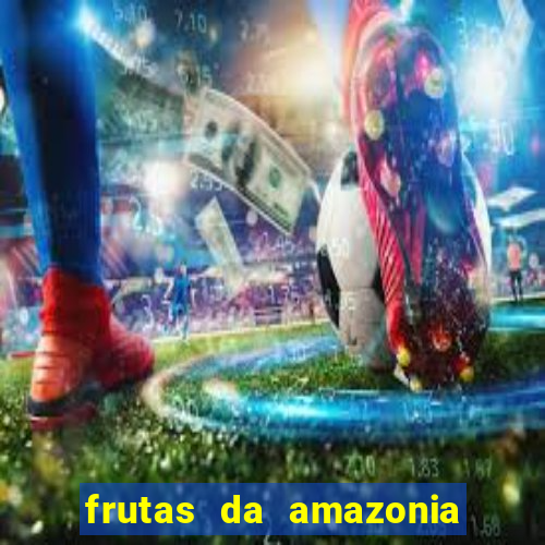 frutas da amazonia de a a z